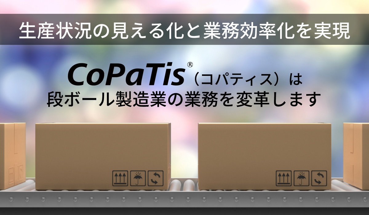 生産状況の見える化と業務効率化を実現 段ボール製造業専用 統合基幹システム「CoPaTis」