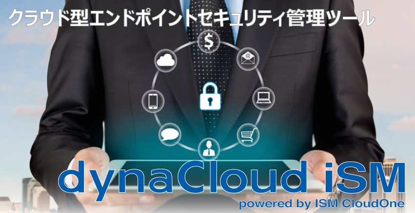 クラウド型エンドポイントセキュリティ管理ツール「dynaCloud iSM powerd by ISM CloudOne」
